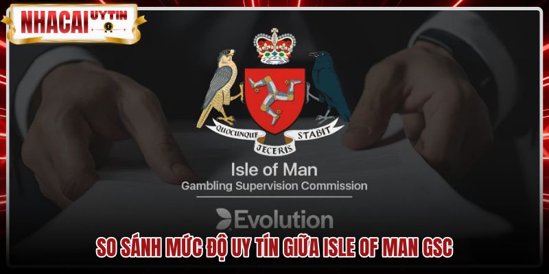 so-sanh-muc-do-uy-tin-giua-isle-of-man-gsc So sánh giá trị bảo hộ của Isle of Man GSC